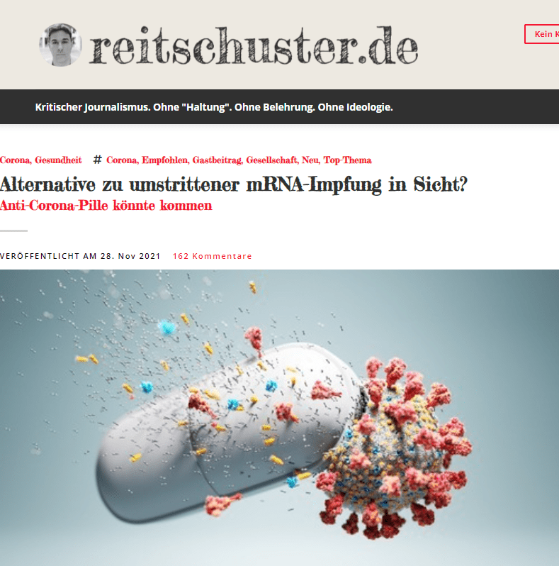 Mit Spannung verfolge ich daher nebenbei unter anderem auch die Bemühungen um eine Entwicklung wirksamer Anti-Corona-Drogen zum Einnehmen, populär gesagt – die „Erfindung“ der Anti-Corona-Pille. Am 25. November 2021 können wir jetzt endlich auch auf diesem Forschungsgebiet eine vorläufige Erfolgsmeldung lesen: Im Journal „The Lancet“ berichteten chinesische Biomediziner der angesehenen „Beijing University of Chemical Technology“ unter einer spektakulären Schlagzeile das Folgende:

„The emergence of powerful oral anti-COVID-19 drugs in the post-vaccine era“– sinngemäß übersetzt: „Das Hervortreten von wirkungsvollen oralen Anti-COVID-19-Medikamenten im Zeitalter nach der Impf-Periode“ (H. Fan et al.,The Lancet Published, Online November 25, 2021).

In dieser mit Primärquellen versehenen Zusammenfassung gehen die Forscher auf den Stand der Entwicklung der sogenannten „Anti-Corona-Pille“ zum Einnehmen danach – bei Kontakt mit einer symptomatisch erkrankten Person oder dem Einsetzen erster COVID-19-Anzeichen – ein (trockener Husten, Fieber, Atemprobleme).

Ich möchte diese komplexe Entwicklung von oralen Medikamenten zur Behandlung von „Corona-Erkrankungen“ kurz allgemeinverständlich zusammenfassen.

Zunächst diskutieren H. Fan et al. 2021 das Medikament „Remdesivir“, welches aber nicht für den Allgemeingebrauch zu empfehlen ist. Die vier von der United States Food and Drug-Administration befürworteten neutralisierenden Antikörper-Präparate (mit komplizierten Namen, die hier nicht genannt werden sollen) sind zu teuer und müssen intravenös verabreicht, d.h. gespritzt werden. Fan et al. verwerfen diese Medikamente als derzeit nicht realisierbare Option, um dann auf das oral zu verabreichende Anti-Viren-Mittel „Molnupiravir“ einzugehen. Dieser Hoffnungsträger reduzierte in Versuchsreihen die Hospitalisierungsrate um 50 %. Wegen der in Zellkulturen nachgewiesenen mutagenen, und somit möglicherweise Krebs-auslösenden Wirkung, wird „Molnupiravir“ aber derzeit nicht als Top-Mittel zur medikamentösen Behandlung von COVID-19-Symptomen gehandelt.

Am Ende ihres Fachbeitrags verweisen die Forscher aus Beijing auf vier „orale Anti-COVID-19-Mittel“, die in Phase 3 klinischer Erprobungen sind: Protease-Inhibitoren, RdRp-Hemmstoffe und SARS-CoV-2-Antagonisten, die im menschlichen Körper das Andocken der infektiösen Viruspartikel verhindern sollen. Die zuletzt genannten Medikamente wurden in China „erfunden“– und jetzt von anderen Pharmakonzernen weiterentwickelt. Die Frage, wann diese Medikamente in der Praxis eingesetzt werden können, ist derzeit offen.

Als Fazit kann geschlussfolgert werden, dass wir bereits in der „Post-Vakzin-Ära“ leben – dem Zeitalter nach dem Impf-Boom, ohne dass die ersehnte „Anti-Corona-Pille“ bereits real verfügbar ist. Diese wird aber kommen, denn was an Top-Institutionen in China und den USA in 15-Stunden-Arbeitstagen entwickelt wird, bestimmt oft den Verlauf der internationalen Pharma-Agenda.

Unsere deutschen Virologen und andere „Corona-Experten“ sollten akribisch die Fachjournale lesen, sonst erzählen sie der Öffentlichkeit den „Schnee von gestern“. Dazu zählt nach derzeitigem Kenntnisstand auch der Glaube, dass mit dem gnadenlosen Durchimpfen der deutschen Bevölkerung – vom Kleinkind bis zum Greis – die „C-Pandemie besiegt“ werden könne: Ohne dass damit gesagt werden soll, dass sich Menschen nicht gerne freiwillig für eine Impfung entscheiden können, nachdem sie für sich die Vorteile und Risiken von Nebenwirkungen abgewogen habe (Prinzip Eigenverantwortung).