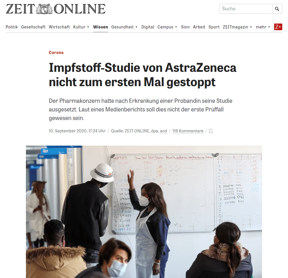 AstraZeneca war zunächst nicht für eine Stellungnahme zu erreichen.
Am Tag zuvor hatte der Pharmakonzern erklärt, dass die Studie mit seinem Impfstoff gestoppt werden muss – ohne den früheren Fall zu erwähnen. Bei dem aktuellen Vorfall geht es um eine Frau in Großbritannien, die Statnews zufolge tatsächlich den Impfstoff und kein Placebo erhalten hatte. Sie hatte Symptome ähnlich einer Transversen Myelitis gezeigt, einer Entzündung des Rückenmarks. Ihr soll es inzwischen besser gehen.

Die Universität Oxford, die den Impfstoff entwickelt hat, bestätigte, dass die Impfstudie sowohl in Großbritannien als auch in den USA, Brasilien und Südafrika unterbrochen wurde. 

Sollte sich ein Zusammenhang mit dem Impfstoff herausstellen, wäre dies ein schwerer Schlag für das Projekt, zitiert das britische Fachmagazin Nature News die Impfstoff-Expertin Marie-Paule Kieny vom französischen Gesundheitsinstitut Inserm. Sollte es keinen Zusammenhang geben, werde die Unterbrechung binnen Wochen aufgehoben, so Kieny.

Ein solcher vorläufiger Studienstopp sei nicht ungewöhnlich, hatte der US-Immunologe Anthony Fauci, der auch als Berater der US-Regierung tätig ist, am Mittwoch mitgeteilt. "Das ist eines dieser Sicherheitsventile, die man bei klinischen Studien wie dieser hat."

Das Vakzin AZD1222 zählte bisher zu den aussichtsreichen Kandidaten unter den potenziellen Corona-Impfstoffen. Während des Stopps sollen nun vorerst keine weiteren Probandinnen und Probanden geimpft und bisher geimpfte Personen weiter beobachtet werden. AstraZeneca werde die Untersuchung des Falls beschleunigen, damit sich das Zulassungsverfahren für den Impfstoff so wenig wie möglich verzögere, hieß es vom Unternehmen.

Viele Länder, darunter auch Deutschland, verfolgen die Strategie, mit möglichst vielen Pharmafirmen Vorverträge abzuschließen, um bei einem erfolgreichen Impfstoff rasch Zugriff zu haben. Auch die EU-Kommission hat schon mit sechs Herstellern Gespräche geführt. Mit dem Biontech-Konkurrenten AstraZeneca gibt es bereits einen Vertrag über die Lieferung von bis zu 400 Millionen Impfstoff-Dosen.