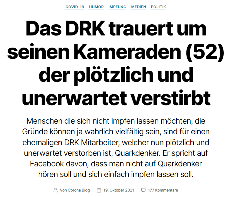 Das DRK trauert um seinen Kameraden (52) der plötzlich und unerwartet verstirbt
Menschen die sich nicht impfen lassen möchten, die Gründe können ja wahrlich vielfältig sein, sind für einen ehemaligen DRK Mitarbeiter, welcher nun plötzlich und unerwartet verstorben ist, Quarkdenker. Er spricht auf Facebook davon, dass man nicht auf Quarkdenker hören soll und sich einfach impfen lassen soll.

Beitragsautor
Von Corona Blog
Beitragsdatum
19. Oktober 2021
177 Kommentarezu Das DRK trauert um seinen Kameraden (52) der plötzlich und unerwartet verstirbt
Als Privatperson steht ihn, Gunnar Michel, so eine Meinung selbstverständlich zu, dass er über „Quarkdenker“ auf Facebook schreibt und ein Bild postet, auf dem steht er würde sich lieber einen abgelaufenen AstraZeneca Impfstoff in den Arm rammen lassen als Tönnies Frikadelle zu essen. Für einen Mann der im Gesundheitswesen arbeitet und noch dazu Jugendlich und Kinder an die Hand nimmt, sollte man sich mit solchen Äußerungen aber hoffentlich im Dienst bedeckt halten und neutral agieren. Denn Gunnar Michel war als hauptamtlicher Schulkoordinator tätig.
Es ist traurig, dass Gunnar Michel plötzlich und unerwartet verstorben ist, doch am Ende bleiben nun seine Aussagen in Social Media stehen und sagen über ihn als Person aus dem Gesundheitswesen viel aus. Er spiegelt damit die Meinung des Großteils der Gesellschaft wieder, welche sich durch unsere Politiker und allen voran den Medien massiv beeinflussen haben lassen.


NEIN! Allen Gerüchten zum trotz, ich lebe noch! Es sind jetzt 1.814.400 Sekunden vergangen seit der 1 Impfung bis zur 2 Impfung. Und weitere 28.800 Sekunden nach der 2 Impfung und nein, keine nennenswerten Nebenwirkungen (habe einen leichten Schmerz an der Einstichstelle)! Also hört nicht auf „Quarkdenker“ und lasst Euch einfach impfen, wenn Ihr das Angebot bekommt! Alles andere ist sicher nicht mit dem Leben zu vereinbaren! Und sicher kann ich feststellen das bei meinen Einsätzen im Impfteam noch nie was nicht verimpft wurde, weil alle geimpft werden möchten! Ganz entgegen der „Quarkdenker„! Und die Quarkdenker trommeln wohl laut, aber da gilt wer laut trommelt hat noch lange nicht recht!

02. Februar 2021 Facebook


Werra-Rundschau


Quelle
Eine restlose Aufklärung derartiger, sich zumindest nach subjektiven Empfinden, häufender Fälle, können nur durch Obduktionen aufgeklärt werden. Wir haben zum Thema Obduktion bereits einen Bericht veröffentlicht: das PEI: „der ursächliche Zusammenhang mit der Impfung ist nicht konsistent“ – ist er das wirklich?.