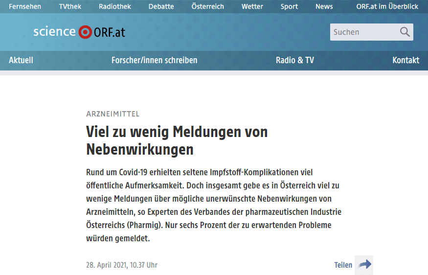 „Wir haben in Österreich innerhalb von drei Monaten mehr als 20.000 Meldungen über vermutete Nebenwirkungen nach Impfungen gegen Covid-19 bekommen. Das ist das Dreifache der sonst (in einem Jahr; Anm.) erfolgenden Meldungen (für alle Medikamente; Anm.)“, sagte Christa Wirthumer-Hoche, Leiterin des Bereichs Medizinmarktaufsicht der Agentur für Gesundheit und Ernährungssicherheit (AGES).

“Schlechter Ruf“ spielt eine Rolle
Irgendwie müssen die „Nebenwirkungsmeldungen“, wobei die Erstinformationen vor allem „Signale“ sind, denen Arzneimittelsicherheitsspezialisten dann national/international nachgehen, stark vom Aufmerksamkeitsgrad der Gesellschaft abhängig sein. Christa Wirthumer-Hoche nannte dazu internationale und österreichische Daten: In Europa wurden bis 22. März dieses Jahres 42 Millionen Dosen des Pfizer/BioNTech mRNA-Impfstoffs gegen Covid-19 verabreicht. Die Rate der gemeldeten Nebenwirkungs-Verdachtsfälle: 0,2 Prozent. Bei der mRNA-Vakzine von Moderna (2,6 Millionen injizierte Dosen) lag die Häufigkeit solcher Meldungen bei 0,18 Prozent. Die Vektorvakzine von AstraZeneca (9,2 Millionen Dosen) lag mit einer Meldungsrate von 0,3 Prozent in einem ähnlichen Bereich.

In Österreich war die Situation für den Beobachtungsraum vom 27. Dezember 2020 bis zum 16. April 2021 mit einer Ausnahme ganz ähnlich: Bei 1,625.732 Millionen verabreichten Dosen des Pfizer/BioNTech-Impfstoffs gab es 4.820 Nebenwirkungsmeldungen. Das entsprach 0,296 Prozent. Bei der Moderna-Vakzine (206.058 verabreichte Dosen) erfolgten 705 Meldungen (0,342 Prozent). Für die 571.834 injizierten Dosen des AstraZeneca-Vektorimpfstoffs ergaben sich 14.739 Meldungen oder 2,577 Prozent. – In Österreich wurden damit für die AstraZeneca-Vakzine zehn Mal häufiger potenzielle Nebenwirkungen gemeldet als international. Laut der Expertin dürfte hier wohl der „schlechte Ruf“ der Vakzine in der Öffentlichkeit eine Rolle gespielt haben.

Impfstoffe sollten „sicherer“ sein
Dabei müssen Impfstoffe insgesamt „sicherer“ und vor allem komplikationsloser sein als Therapeutika. Vakzine werden Gesunden zur Abwehr einer Gesundheitsgefährdung verabreicht. Bei Kranken ist das Nutzen-Risiko-Verhältnis in Richtung möglichem Risiko verschoben, weil es ja um die Heilung oder Beherrschung einer bereits bestehenden Erkrankung geht.

Liegt also bei Therapeutika das Schwergewicht der Überwachung auf echten Nebenwirkungen, sieht das bei Vakzinen anders aus. „Bei Impfstoffen haben wir eine sehr geringe Akzeptanz von Risiken. Hier liegt der Fokus auf unerwünschten Ereignissen nach einer Impfung“, sagte Stefan Kähler (Bristol Myers Squibb/BMS), bei der Pharmig im Gremium für Klinische Forschung. Ein Krebsmedikament dagegen träfe mit seinen möglichen Nebenwirkungen angesichts einer lebensbedrohlichen Situation auf viel mehr Akzeptanz. Speziell bei Impfungen treten unerwünschte Reaktionen (zum größten Teil eben Schmerzen an der Einstichstelle, Schwellungen, Kopfweh, Fieber etc.) im Rahmen von Massenimmunisierungen auch binnen kurzer Zeit gehäuft auf.

Verbesserungsbedarf
Hier wäre noch viel zu verbessern. „Die Pandemie ist eine Chance für die Arzneimittelsicherung und die Überwachung (auf mögliche Nebenwirkungen von Medikamenten; Anm.). Da müssen wir besser werden“, sagte Jochen Schuler, Referent für Medikamentenangelegenheiten der Österreichischen Ärztekammer. Die Daten dazu: Rund 2,6 Millionen Österreicher sind chronisch krank und benötigen damit zum allergrößten Teil regelmäßig Arzneimittel.

Bei Erwachsenen kommt man in Studien auf einen Anteil von 5,2 Prozent an Personen, welche mit Arzneimittelnebenwirkungen konfrontiert sind. „Zu erwarten wäre, dass in Österreich 135.000 Menschen (Patienten außerhalb der Krankenhäuser; Anm.) Nebenwirkungen haben. Es werden aber jährlich nur zwischen 6.000 und 10.000 Fälle von Nebenwirkungen gemeldet“, sagte der Experte.

Verpflichtet zur Meldung sind im Grunde alle Gesundheitsberufe. Von 8.163 Meldungen in einem Jahr entfielen aber 82 Prozent auf die Pharmaindustrie, nur 12,9 Prozent auf Ärzte und Apotheker und 4,7 Prozent auf Patienten. Insgesamt sollten also alle Beteiligten dringend danach trachten, ihre „Meldemoral“ zu steigern. Sonst mangelt es der Arzneimittelüberwachung an den entscheidenden Informationen zur weiteren Analyse. Die Sache wird immer wichtiger: Wirtschaftlicher und gesellschaftlicher Druck führt nämlich zur immer früheren, oft bedingten, Zulassung von neuen Arzneimitteln. Und wenn eine sehr seltene Nebenwirkung statistisch erst nach Millionen Anwendungen auffallen sollte, wären mehr Meldungen umso wichtiger.